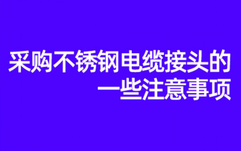 采购不锈钢电缆接头的一些注意事项